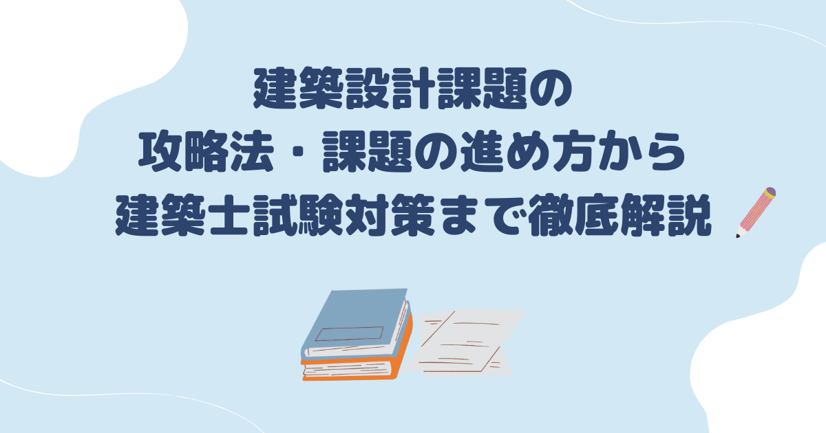 建築設計課題の攻略法・課題の進め方から建築士試験対策まで徹底解説 